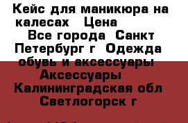 Кейс для маникюра на калесах › Цена ­ 8 000 - Все города, Санкт-Петербург г. Одежда, обувь и аксессуары » Аксессуары   . Калининградская обл.,Светлогорск г.